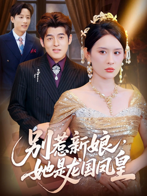 别惹新娘她是龙国凤皇（72集）精彩短剧看不停