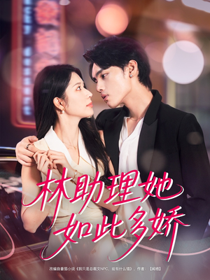 林助理她如此多娇（79集）精彩短剧下载