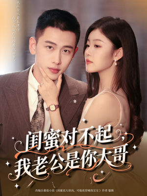 闺蜜对不起我老公是你大哥（72集）短剧小说在线看