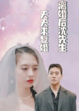 【离婚后沈先生天天求复婚】100集短剧免费全集在线赏