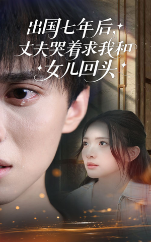 出国七年后丈夫哭着求我和女儿回头（39集）高分推荐免费看