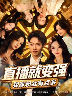 直播就变强我家粉丝有点多（74集）短剧精彩不断