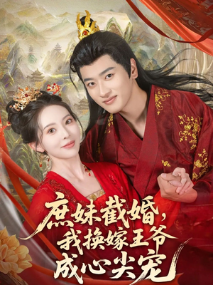 庶妹截婚我换嫁王爷成心尖宠（70集）短剧排行榜