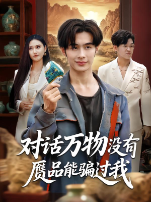 对话万物没有赝品能骗过我（60集）热门短剧看不停