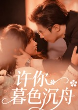 【许你暮色沉舟】64集短剧完整版免费在线赏