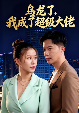 乌龙了我成了超级大佬（46集）短剧在线更新