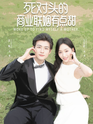 死对头的商业联姻有点甜（76集）短剧片段分享