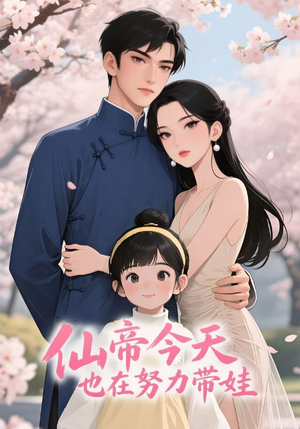 【仙帝今天也在努力带娃】68集仙帝带娃短剧免费速看