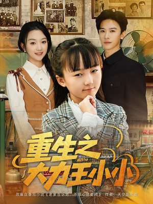 重生之大力王小小(80集) 重生之大力王小小(80集)古装短剧热播