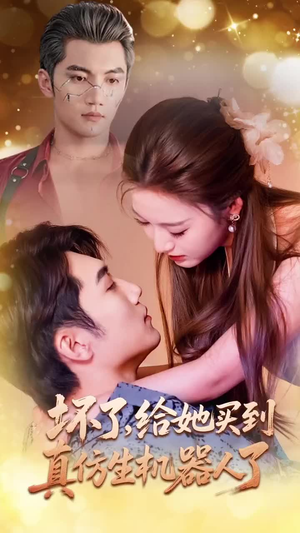 坏了，给她买到真仿生机器人了（66集）短剧免费看全集