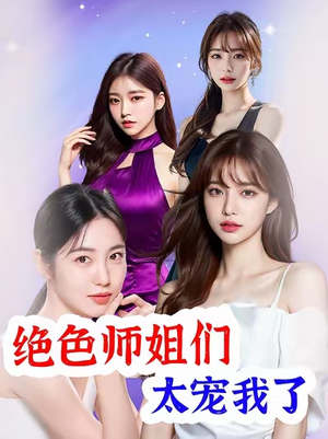 绝色师姐们太宠我了（80集）西瓜短剧免费看