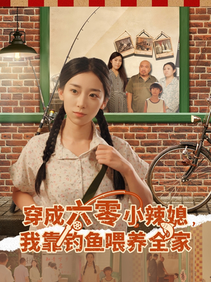 穿成六零小辣媳我靠钓鱼喂养全家（97集）观看软件