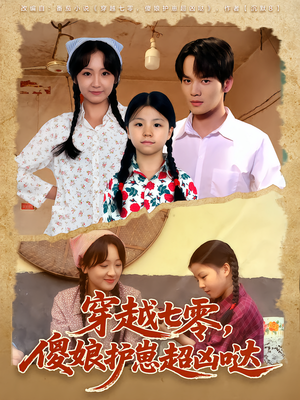 穿越七零，傻娘护崽超凶哒（59集）短剧后续更精彩