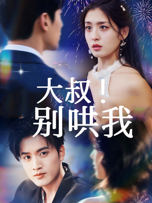 大叔！别哄我（64集）热门短剧又来了