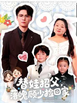 【替娃招父，落魄顾少捡回家】80集短剧免费畅享全集观看