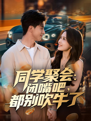 【同学聚会：闭嘴吧，都别吹牛了】80集免费短剧全集在线看