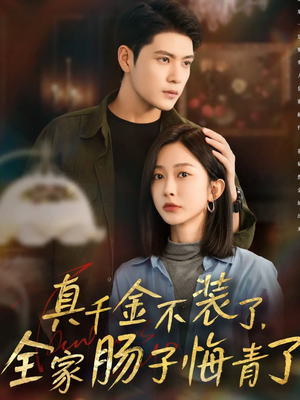 【真千金不装了，全家肠子悔青了】83集短剧免费在线尽情看