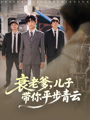 衰老爹儿子带你平步青云(80集) 衰老爹儿子带你平步青云(80集)全集完整版