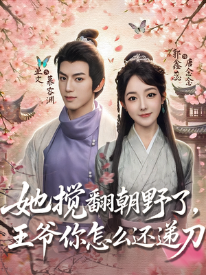 【她搅翻朝野了，王爷你怎么还递刀】80集免费短剧全集在线赏
