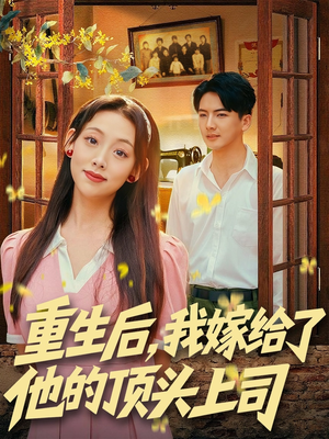 重生后，我嫁给了他的顶头上司（74集）短剧热门推荐