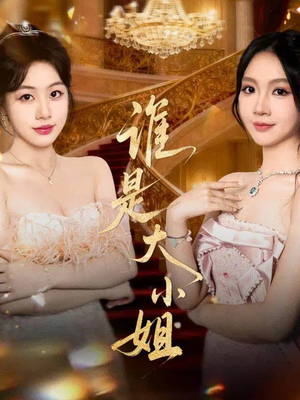 谁是大小姐（52集）热播短剧全集看