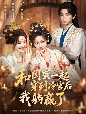 和闺蜜一起穿到冷宫后我躺赢了（80集）热播短剧来袭