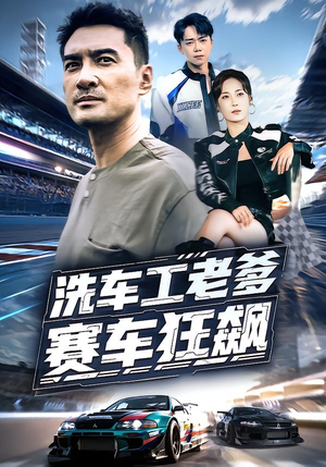 【洗车工老爹赛车狂飙】58集免费短剧在线全览