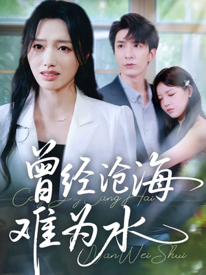 曾经沧海难为水（60集）火热短剧抢先看