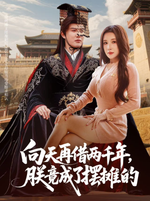 向天再借两千年，朕竟成了摆摊的（60集）热播短剧重燃