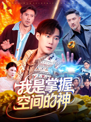 我是掌握空间的神（109集）爆火短剧追不停