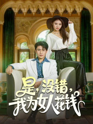 【是没错我为女人花钱】80集短剧免费在线全集观影