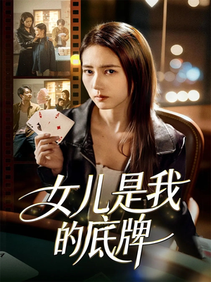 【女儿是我的底牌】60集免费短剧全集线上观