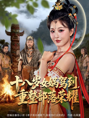 十八岁女娲驾到，重整部落荣耀（65集）热播短剧抢先看