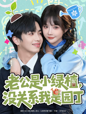 老公是小绿植，没关系我是园丁（57集）短剧太精彩