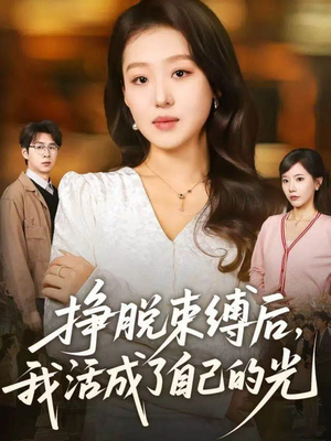 挣脱束缚后，我活成了自己的光（60集）热门短剧大全