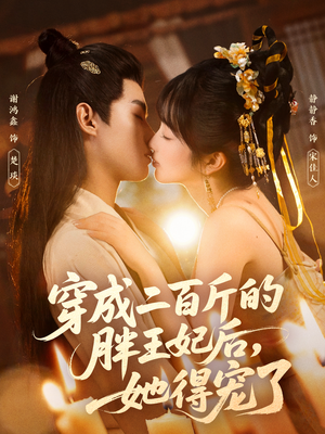 穿成二百斤的胖王妃后，她得宠了（80集）抢先看热门短剧