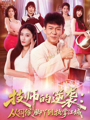 【技师的逆袭：从伺候脚丫到执掌江城】55集短剧在线免费畅赏