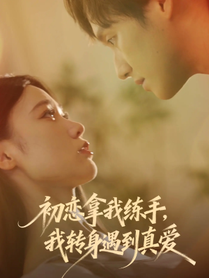初恋拿我练手我转身遇到真爱（59集）短剧分享剧集