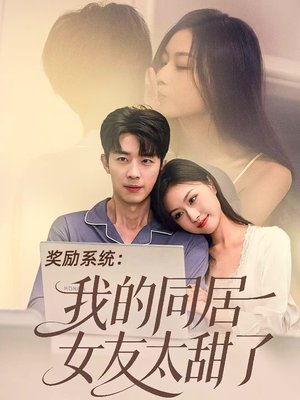 【奖励系统：我的同居女友太甜了】80集网盘短剧在线免费看