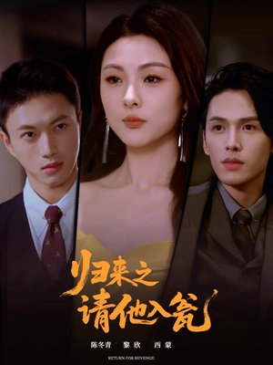 【归来之请他入瓮】72集免费短剧全集速看