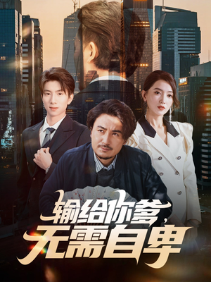 【输给你爹无需自卑】61集免费短剧在线观看