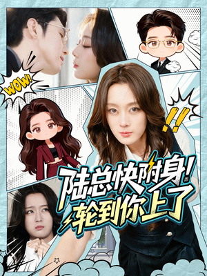 陆总快附身！轮到你上了（60集）精彩短剧来袭