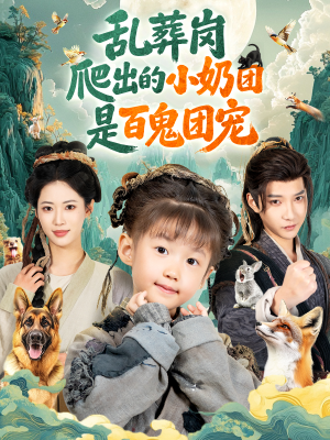 【乱葬岗爬出的小奶团是百鬼团宠】85集免费在线短剧全集瞧