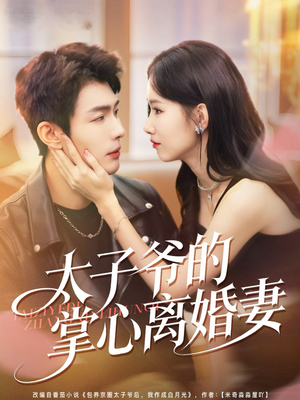 【太子爷的掌心离婚妻】76集短剧免费在线赏完