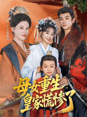 【母女重生，皇家慌惨了】81集短剧免费在线全集畅看