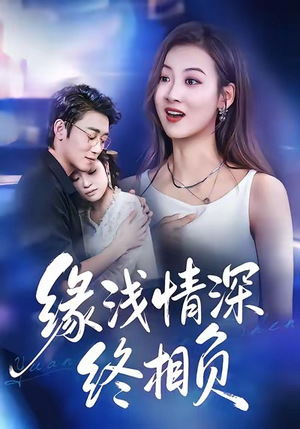 【缘浅情深终相负】80集在线免费短剧完整观看