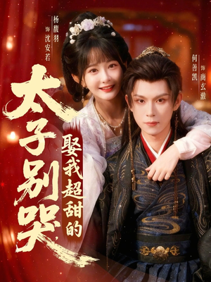 【太子别哭，娶我超甜的】80集短剧免费全集随心看