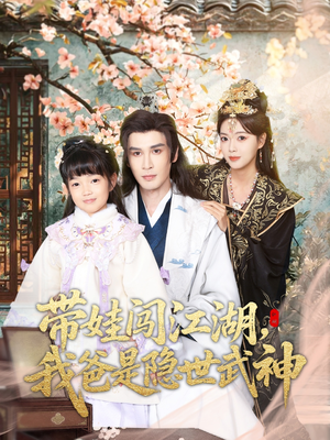 【带娃闯江湖，我爸是隐世武神】61集免费短剧全集在线观