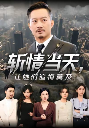 【斩情当天，让她们追悔莫及】70集短剧免费全集即时观看