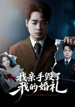 【我亲手毁了我的婚礼】35集免费在线看短剧全集